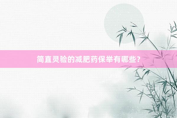 简直灵验的减肥药保举有哪些？